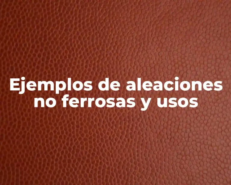 Ejemplos de aleaciones no ferrosas y usos