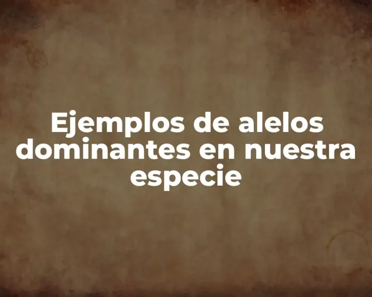 Ejemplos de alelos dominantes en nuestra especie