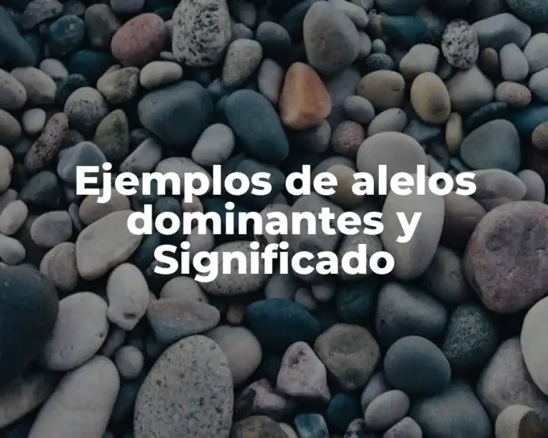 Ejemplos de alelos dominantes y Significado