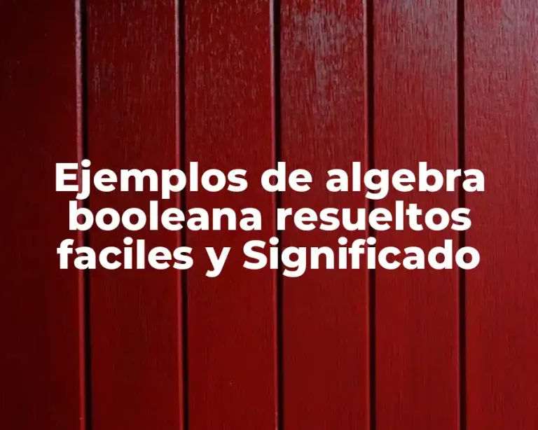 Ejemplos de algebra booleana resueltos faciles y Significado