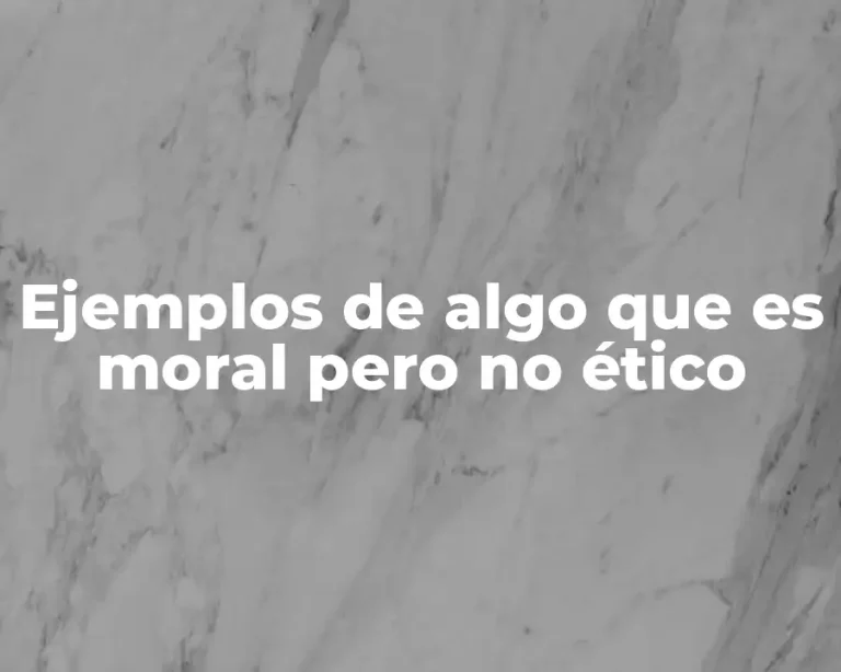 Ejemplos de algo que es moral pero no ético