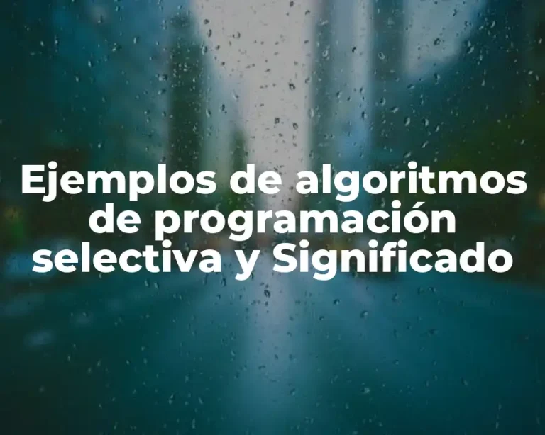 Ejemplos de algoritmos de programación selectiva y Significado
