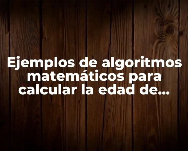 Ejemplos de algoritmos matemáticos para calcular la edad de alguien y Significado