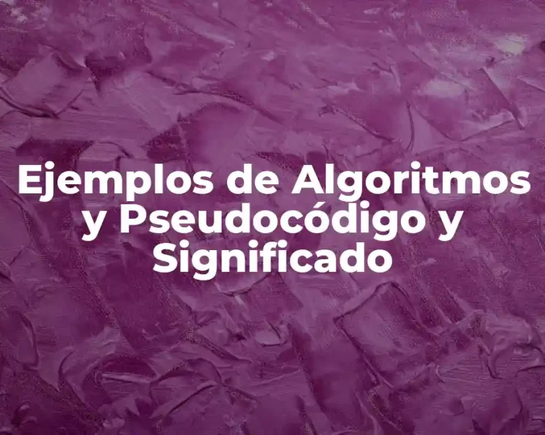 Ejemplos de Algoritmos y Pseudocódigo y Significado