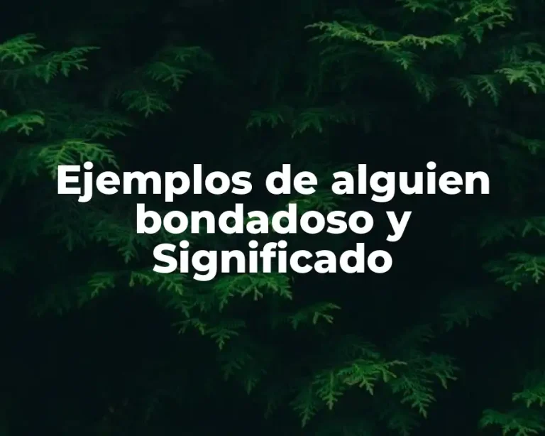 Ejemplos de alguien bondadoso y Significado