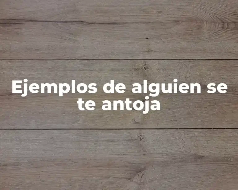 Ejemplos de alguien se te antoja
