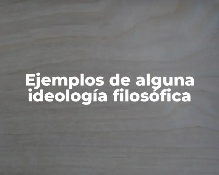 Ejemplos de alguna ideología filosófica