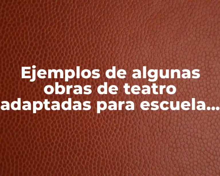 Ejemplos de algunas obras de teatro adaptadas para escuela y Significado
