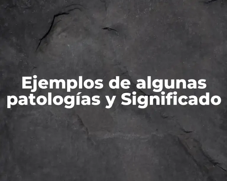 Ejemplos de algunas patologías y Significado