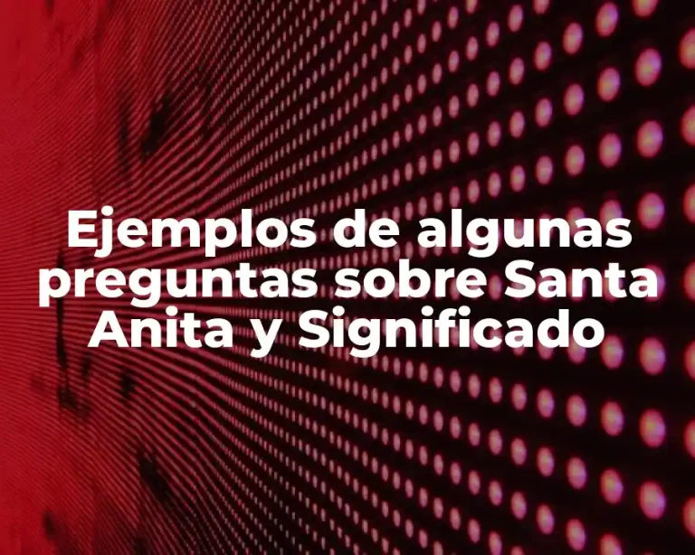 Ejemplos de algunas preguntas sobre Santa Anita y Significado