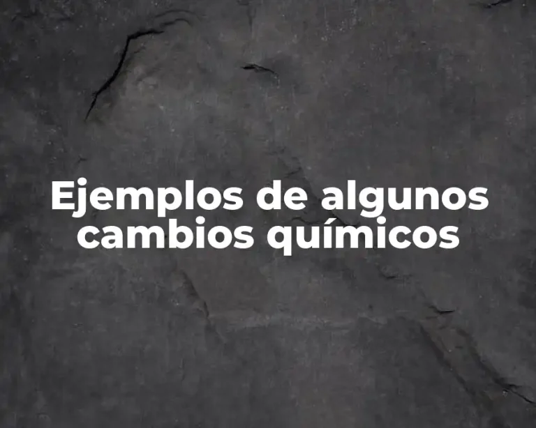 Ejemplos de algunos cambios químicos