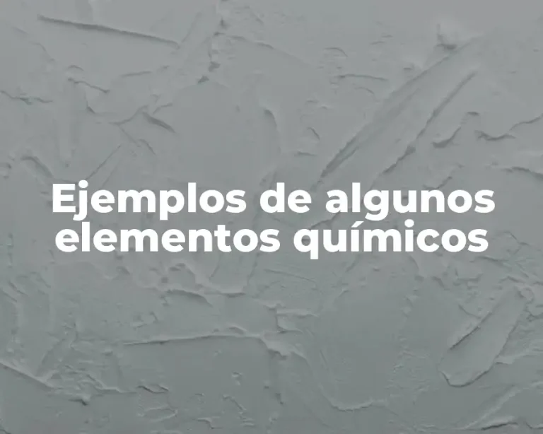 Ejemplos de algunos elementos químicos