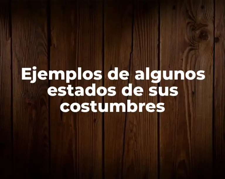 Ejemplos de algunos estados de sus costumbres