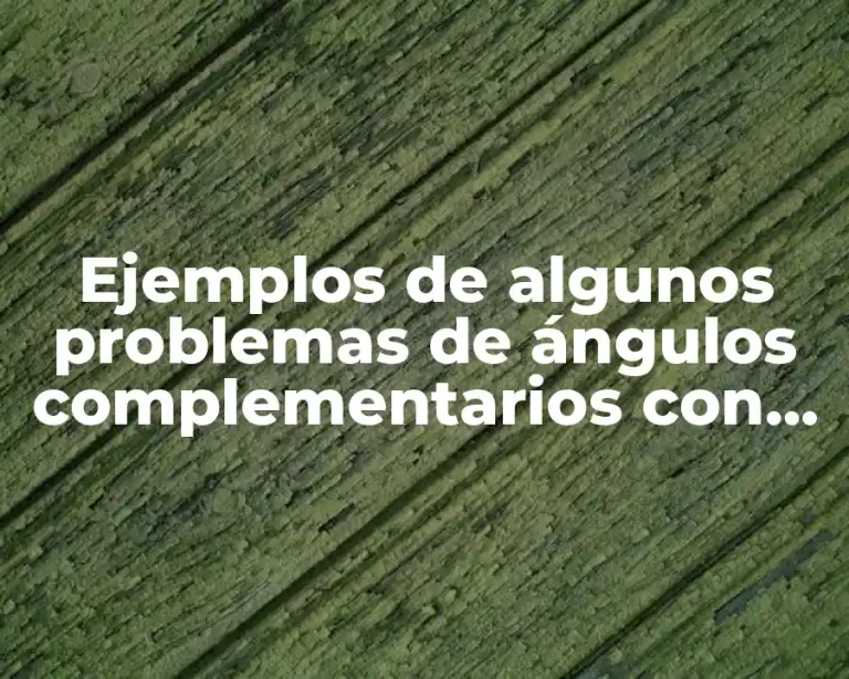 Ejemplos de algunos problemas de ángulos complementarios con definición y Significado