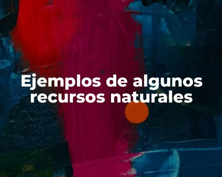 Ejemplos de algunos recursos naturales