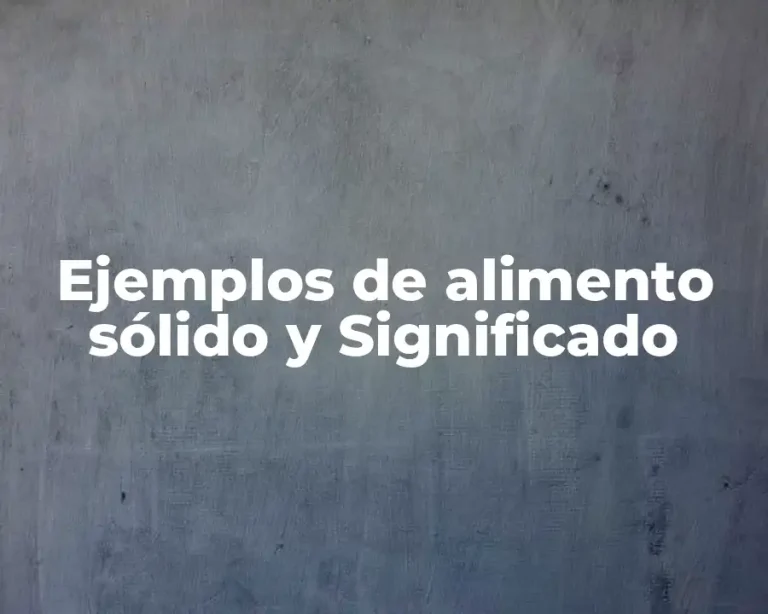 Ejemplos de alimento sólido y Significado