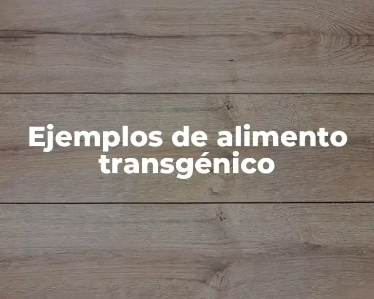 Ejemplos de alimento transgénico