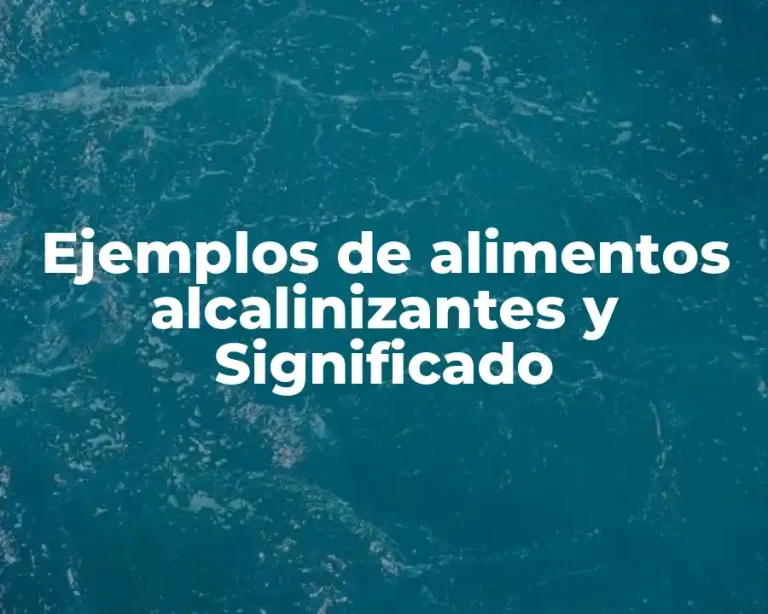 Ejemplos de alimentos alcalinizantes y Significado