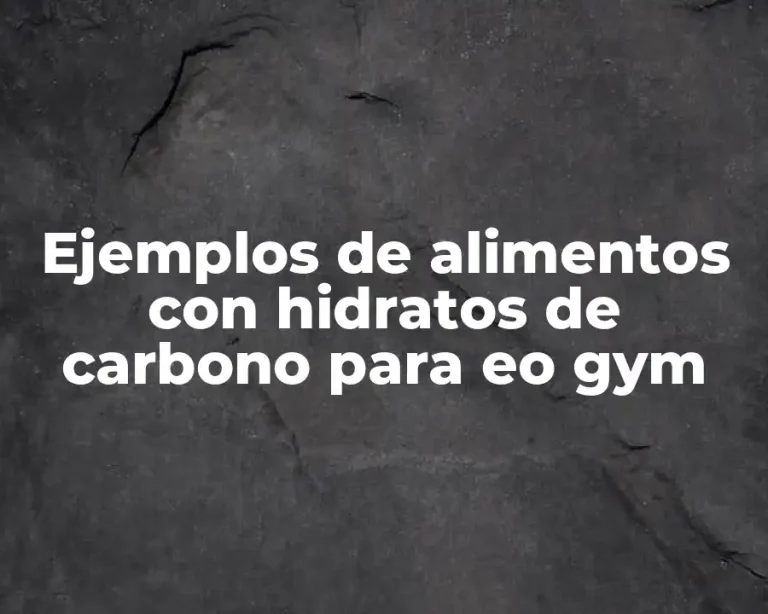 Ejemplos de alimentos con hidratos de carbono para eo gym