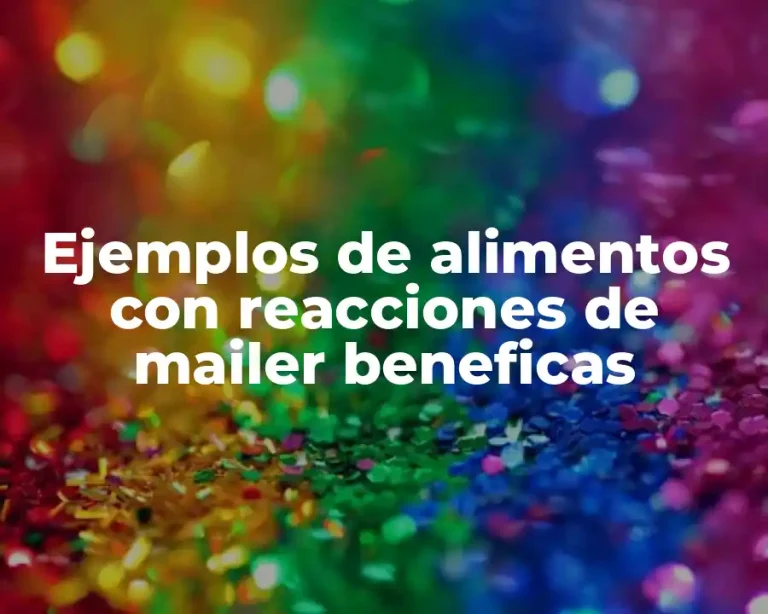 Ejemplos de alimentos con reacciones de mailer beneficas