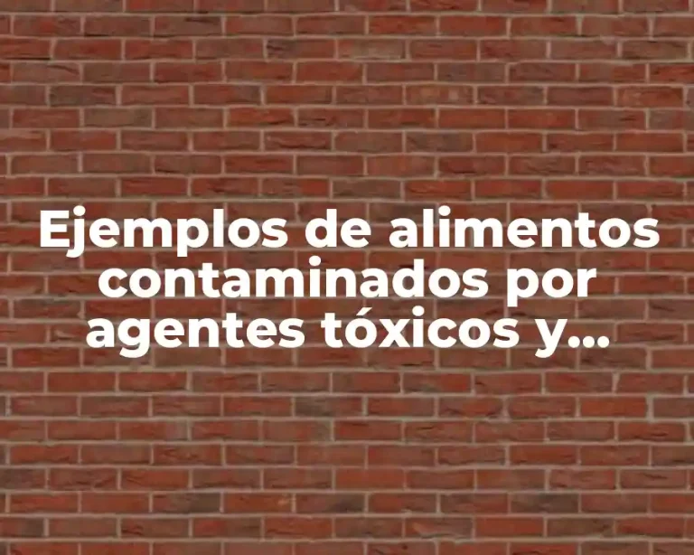 Ejemplos de alimentos contaminados por agentes tóxicos y Significado