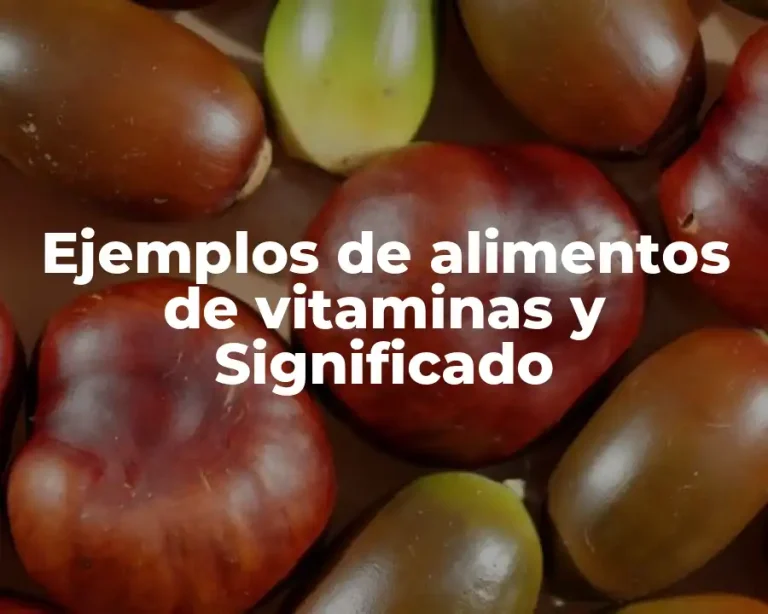 Ejemplos de alimentos de vitaminas y Significado