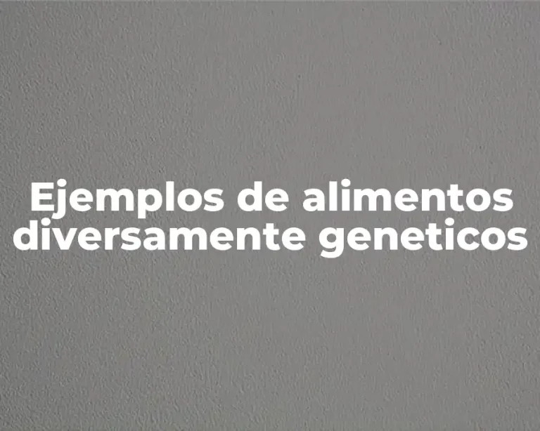 Ejemplos de alimentos diversamente geneticos