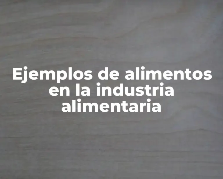 Ejemplos de alimentos en la industria alimentaria