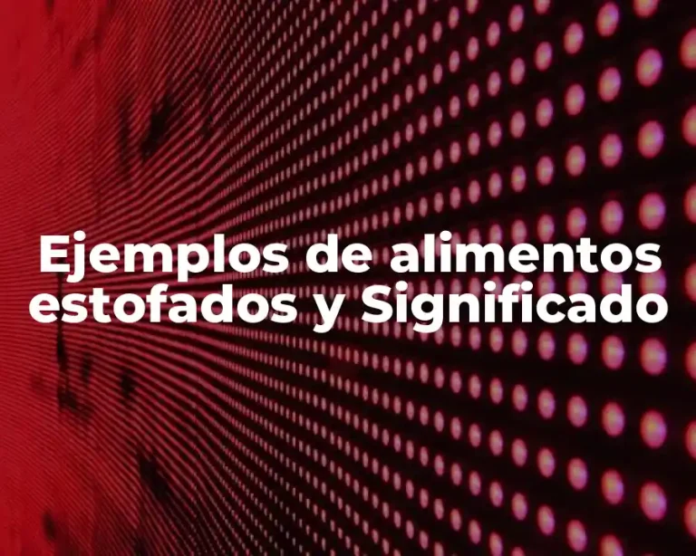Ejemplos de alimentos estofados y Significado