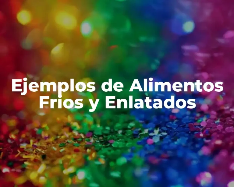 Ejemplos de Alimentos Frios y Enlatados