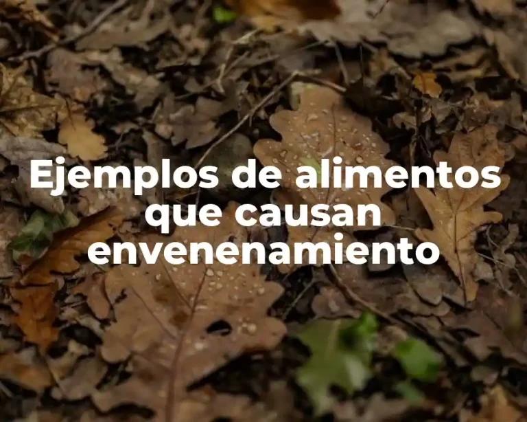Ejemplos de alimentos que causan envenenamiento