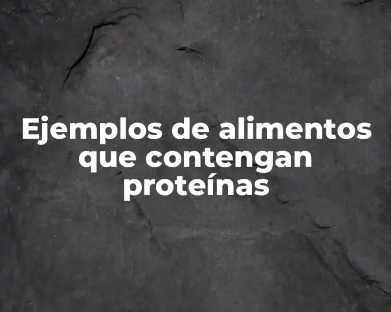 Ejemplos de alimentos que contengan proteínas
