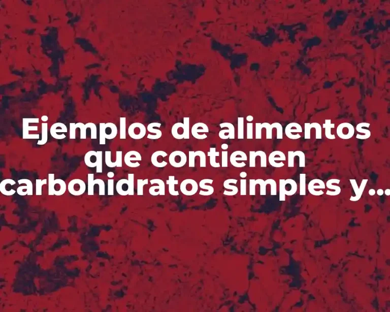 Ejemplos de alimentos que contienen carbohidratos simples y complejos