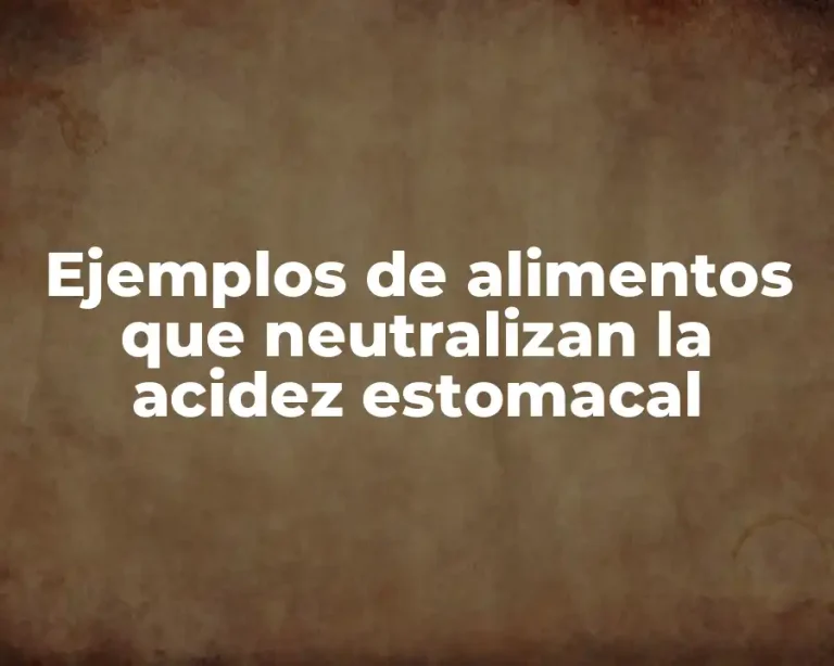 Ejemplos de alimentos que neutralizan la acidez estomacal