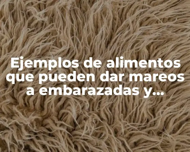Ejemplos de alimentos que pueden dar mareos a embarazadas y Significado