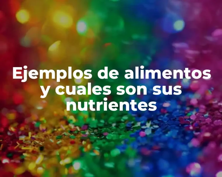 Ejemplos de alimentos y cuales son sus nutrientes