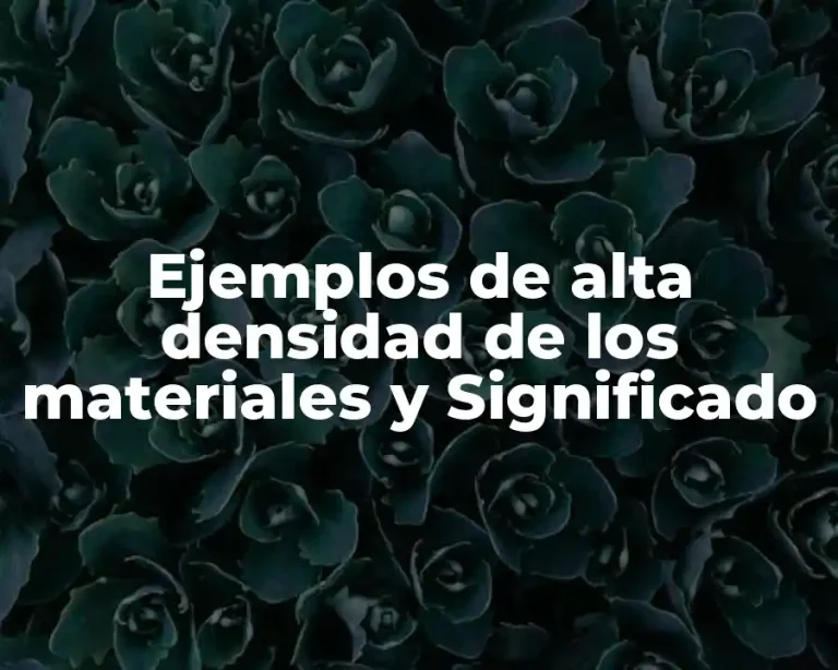 Ejemplos de alta densidad de los materiales y Significado