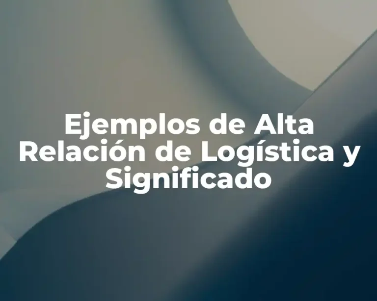 Ejemplos de Alta Relación de Logística y Significado