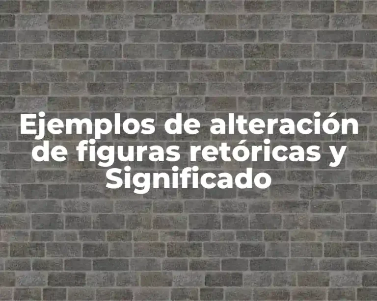 Ejemplos de alteración de figuras retóricas y Significado