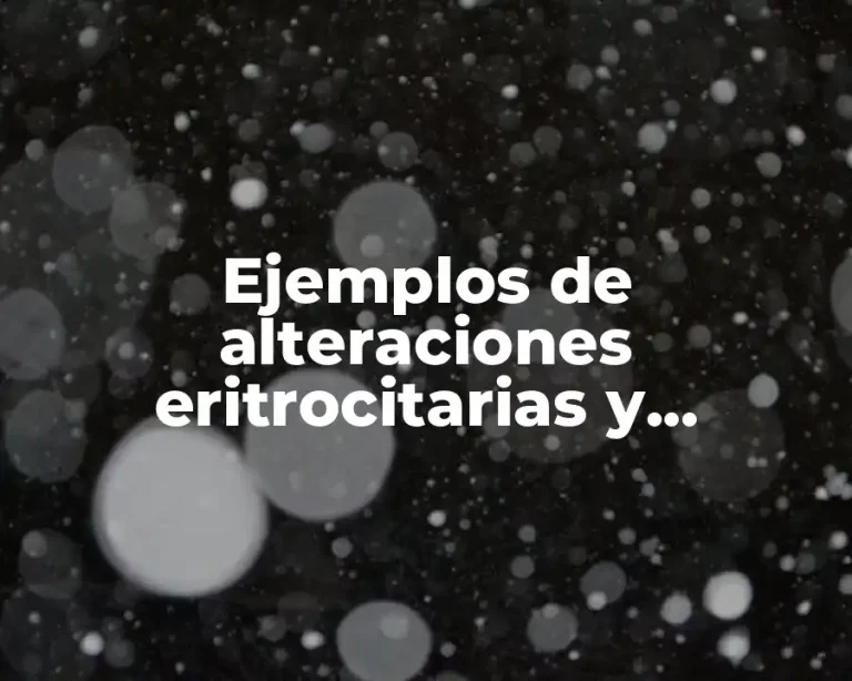 Ejemplos de alteraciones eritrocitarias y Significado