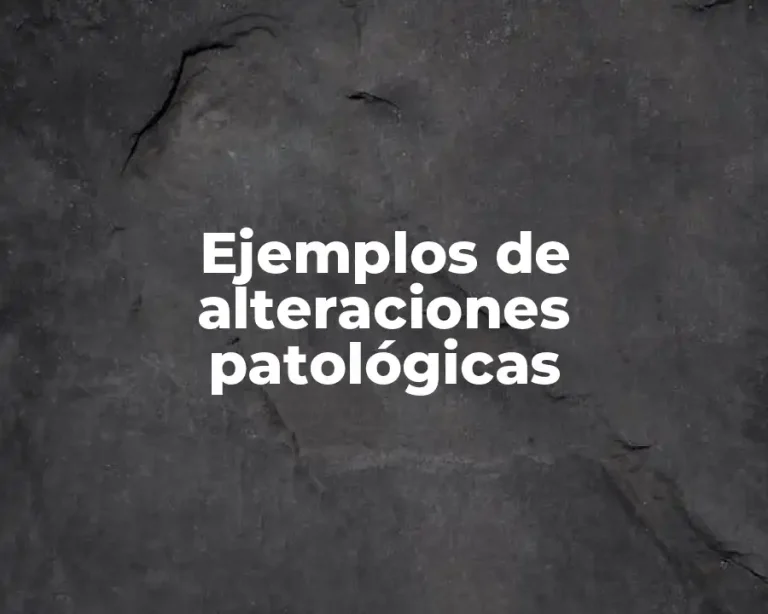 Ejemplos de alteraciones patológicas