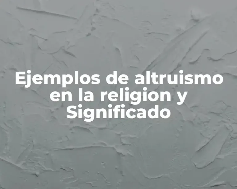 Ejemplos de altruismo en la religion y Significado