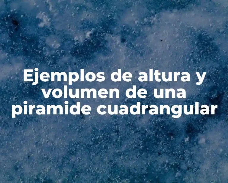 Ejemplos de altura y volumen de una piramide cuadrangular