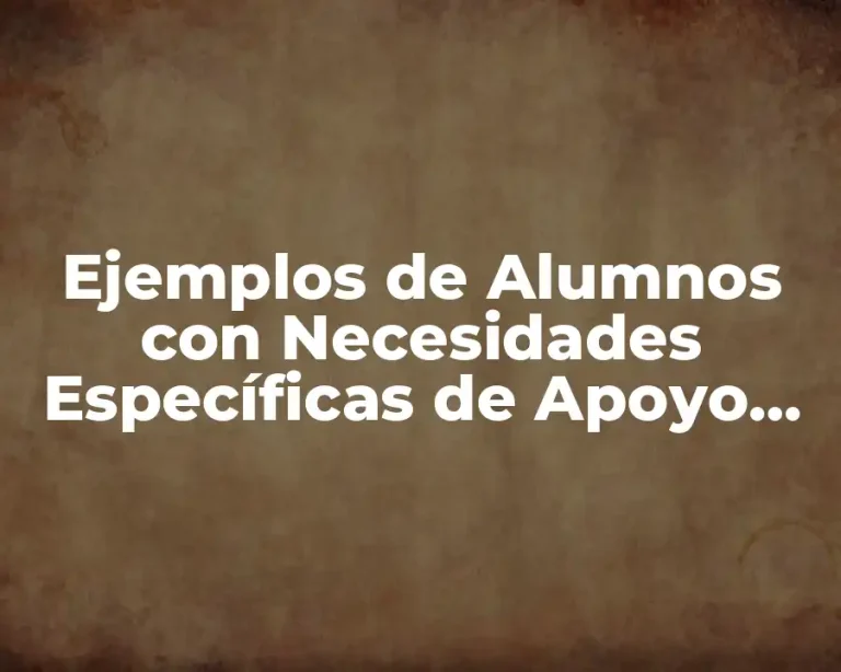 Ejemplos de Alumnos con Necesidades Específicas de Apoyo Educativo
