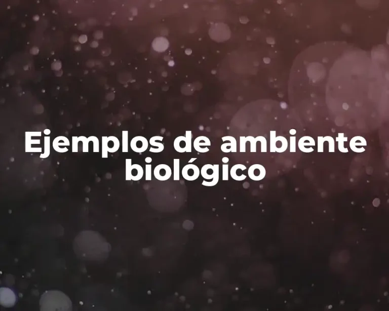 Ejemplos de ambiente biológico