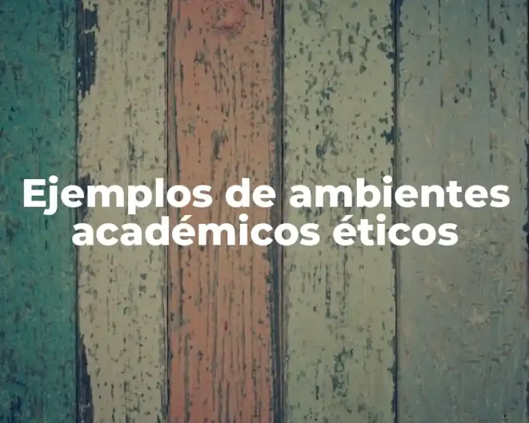 Ejemplos de ambientes académicos éticos