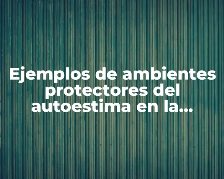 Ejemplos de ambientes protectores del autoestima en la escuela y Significado