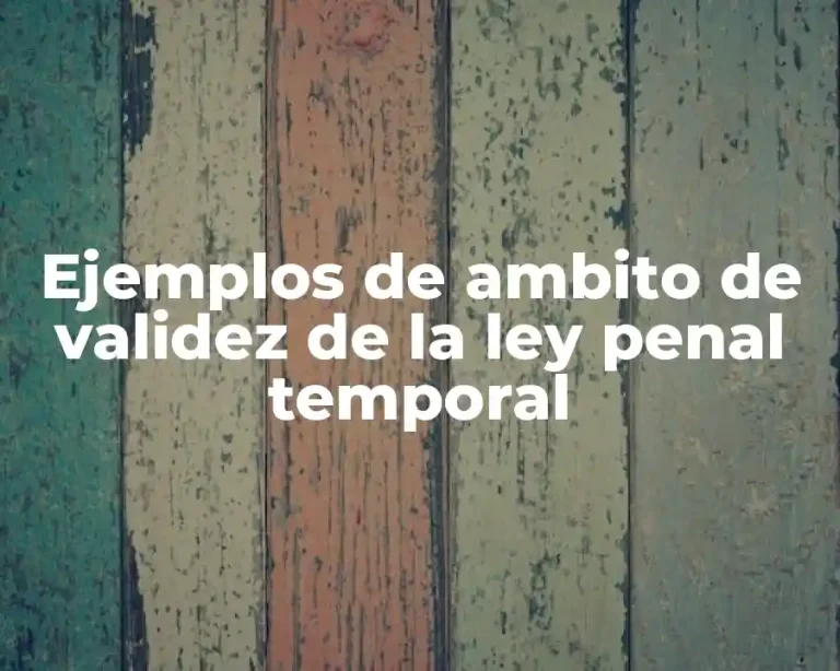 Ejemplos de ambito de validez de la ley penal temporal