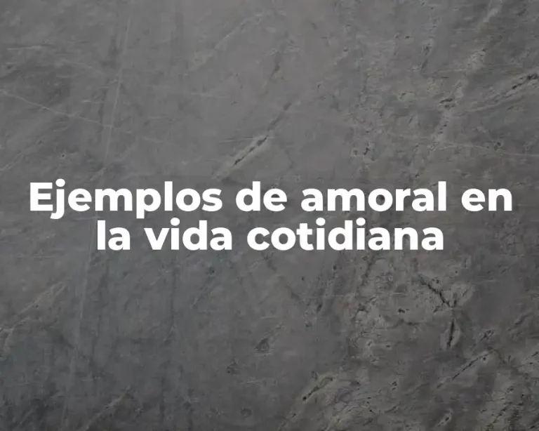 Ejemplos de amoral en la vida cotidiana