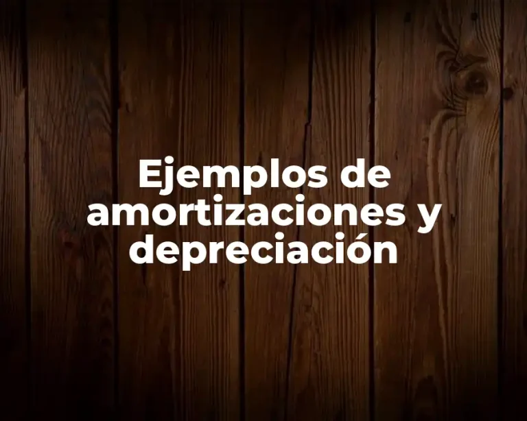 Ejemplos de amortizaciones y depreciación